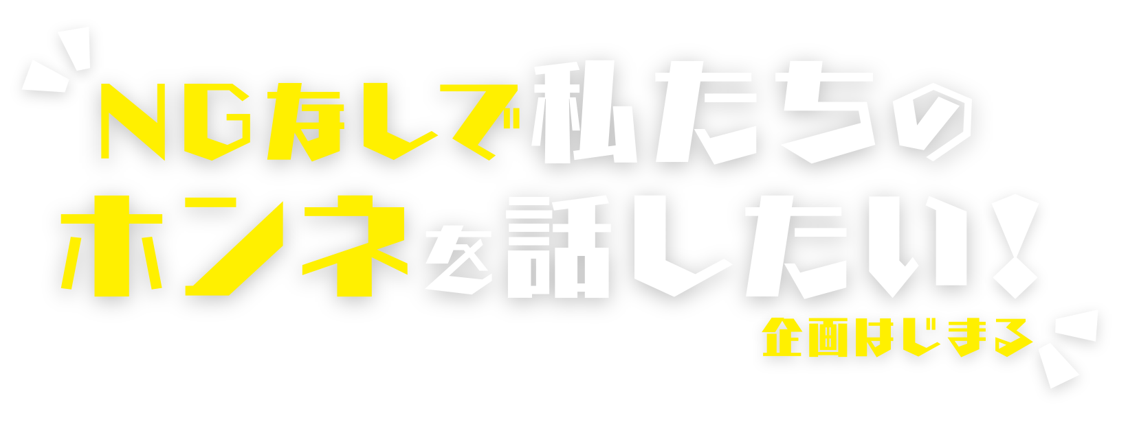 NGなしで私たちのホンネを話したい！企画はじまる