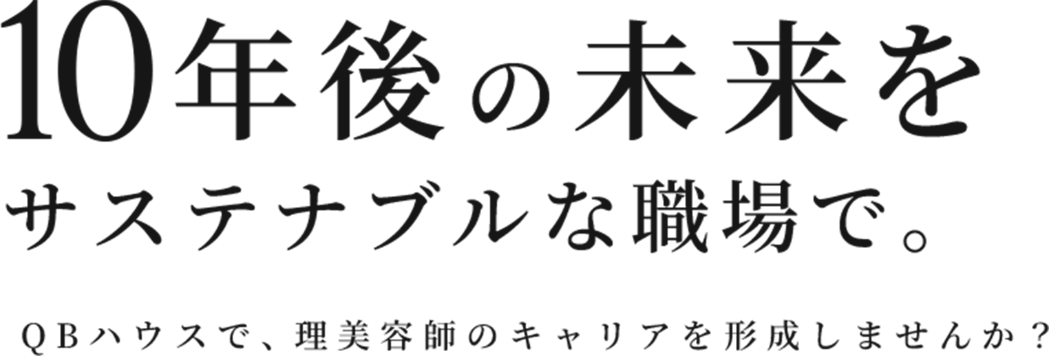 10年後の未来をサステナブルな職場で。QBハウスで理美容師のキャリアを形成しませんか？